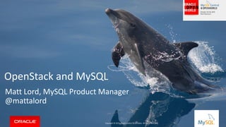 Copyright © 2015, Oracle and/or its affiliates. All rights reserved. |
OpenStack and MySQL
Matt Lord, MySQL Product Manager
@mattalord
Copyright © 2015, Oracle and/or its affiliates. All rights reserved.
 