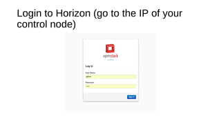 Login to Horizon (go to the IP of your
control node)

 