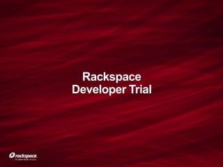 Rackspace
Developer Trial
 