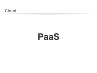 Cloud
PaaS
 