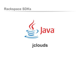 Rackspace SDKs
jclouds
 