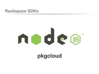 Rackspace SDKs
pkgcloud
 