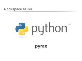 Rackspace SDKs
pyrax
 