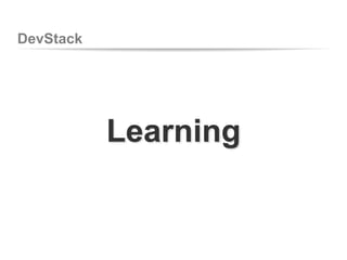 DevStack
Learning
 