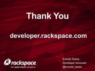 Thank You
Everett Toews
Developer Advocate
@everett_toews
developer.rackspace.com
 