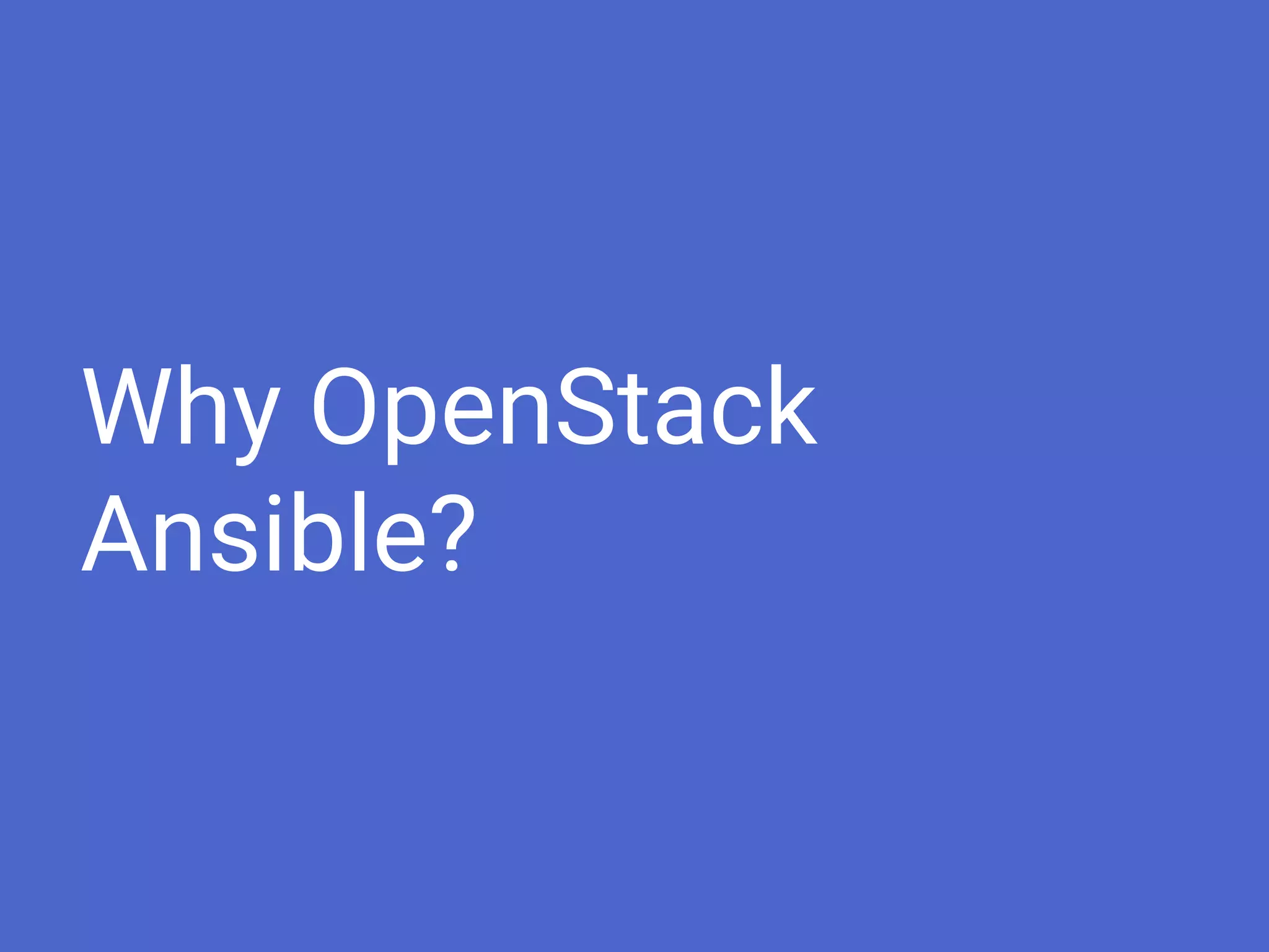 Why OpenStack
Ansible?
 