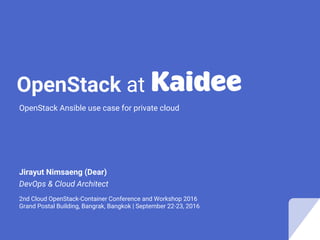 OpenStack at
OpenStack Ansible use case for private cloud
Jirayut Nimsaeng (Dear)
DevOps & Cloud Architect
2nd Cloud OpenStack-Container Conference and Workshop 2016
Grand Postal Building, Bangrak, Bangkok | September 22-23, 2016
 