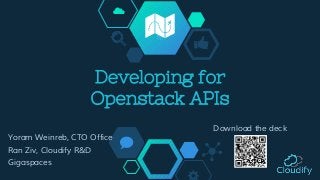 Developing for
Openstack APIs
Yoram Weinreb, CTO Office
Ran Ziv, Cloudify R&D
Gigaspaces
Download the deck
 