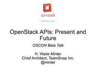 OpenStack APIs: Present and
          Future
          OSCON Beta Talk

           H. Wade Minter
    Chief Architect, TeamSnap Inc.
               @minter
 