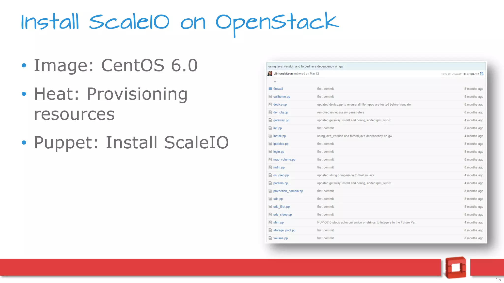 15
• Image: CentOS 6.0
• Heat: Provisioning
resources
• Puppet: Install ScaleIO
Install ScaleIO on OpenStack
 