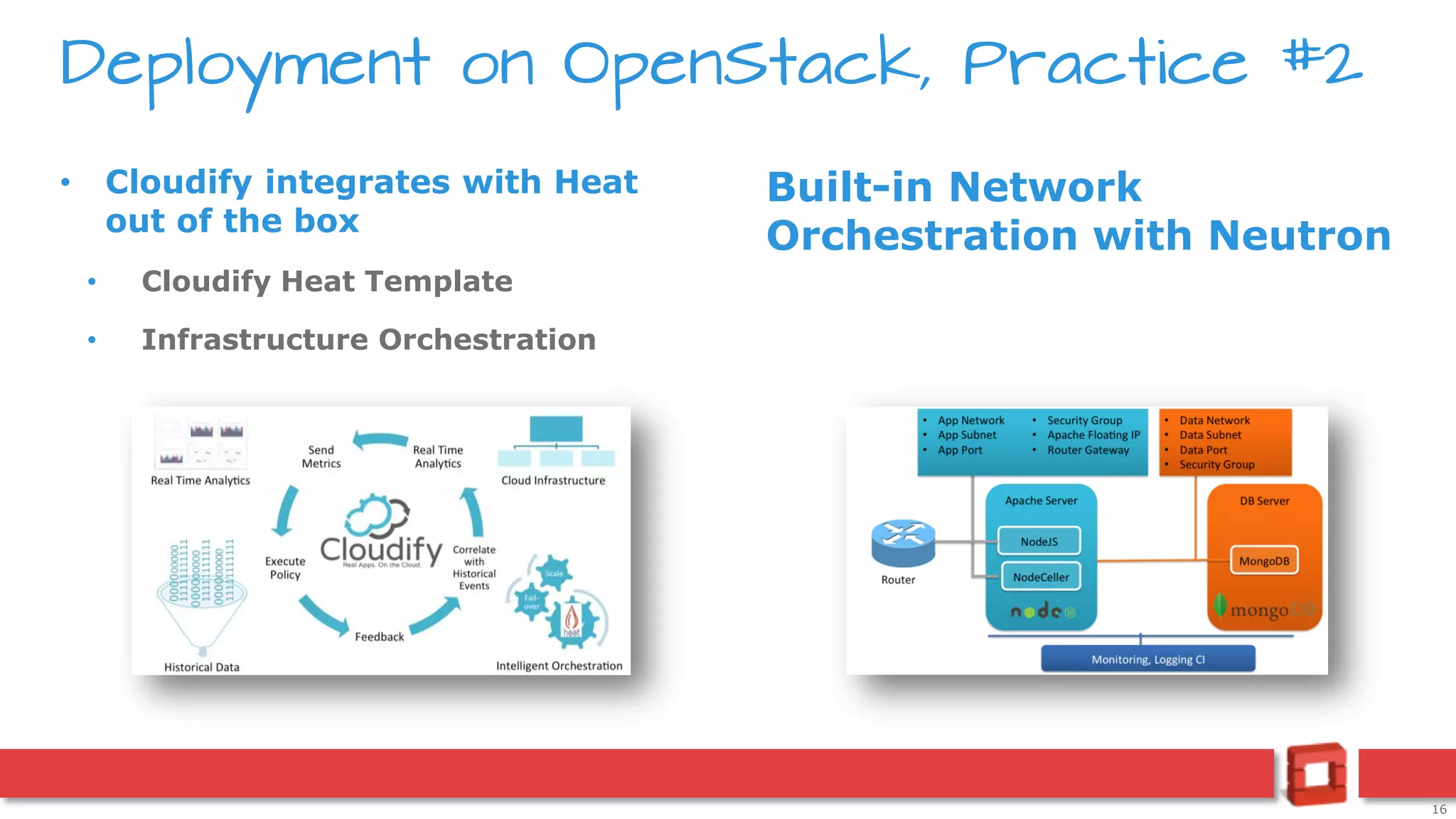16
• Cloudify integrates with Heat
out of the box
• Cloudify Heat Template
• Infrastructure Orchestration
Built-in Network
Orchestration with Neutron
Deployment on OpenStack, Practice #2
 