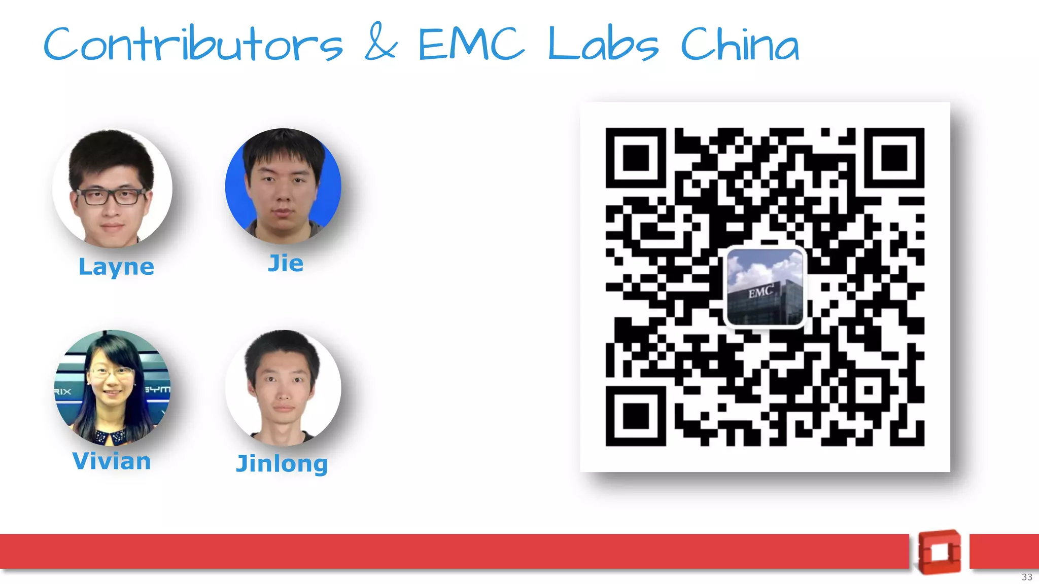 33
Contributors & EMC Labs China
Layne Jie
Vivian Jinlong
 