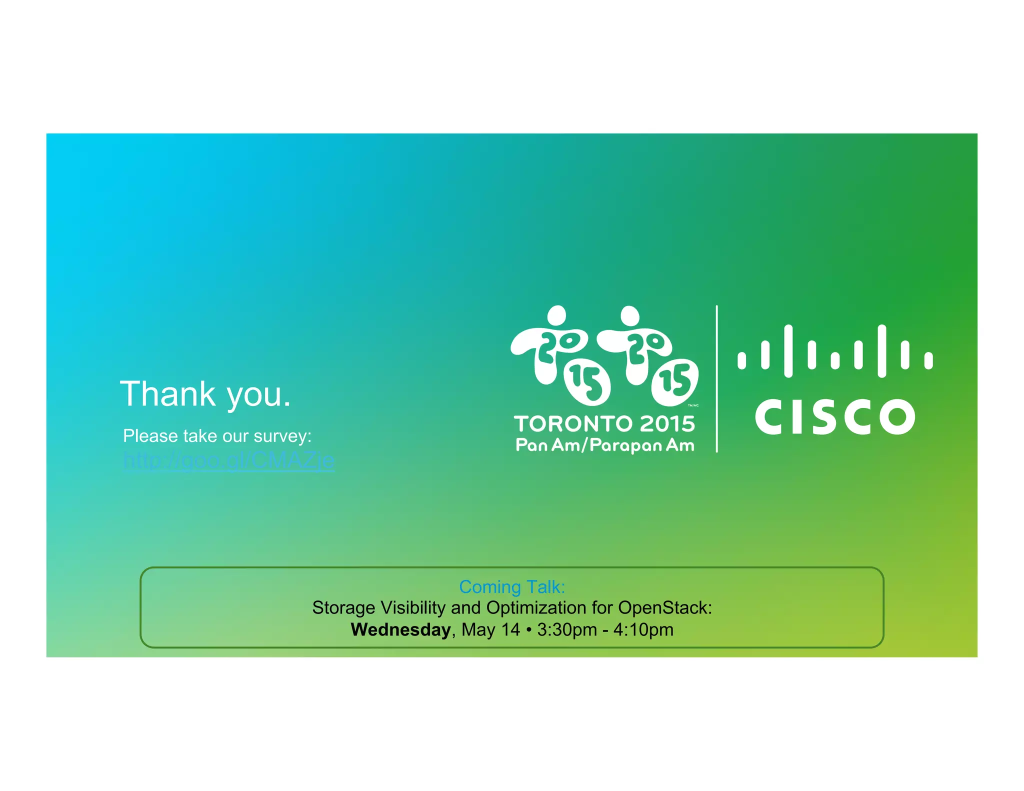 © 2013 Cisco and/or its affiliates. All rights reserved.
Cisco
Confidential
Thank you.
Please take our survey:
http://goo.gl/CMAZje
Coming Talk:
Storage Visibility and Optimization for OpenStack:
Wednesday, May 14 • 3:30pm - 4:10pm
 