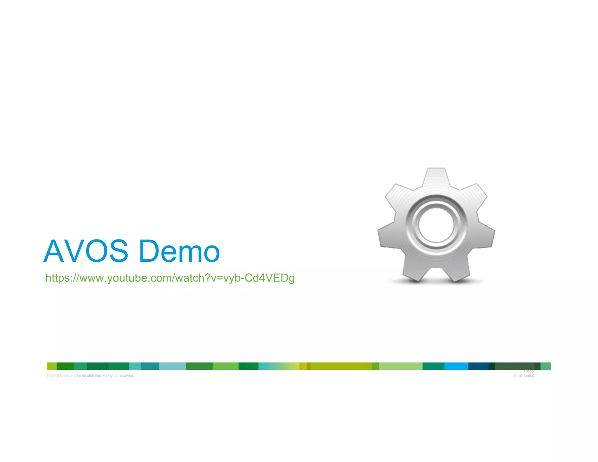 © 2013 Cisco and/or its affiliates. All rights reserved.
Cisco
Confidential
https://www.youtube.com/watch?v=vyb-Cd4VEDg
AVOS Demo
 