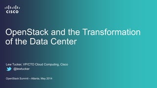 OpenStack and the Transformation
of the Data Center
Lew Tucker, VP/CTO Cloud Computing, Cisco
@lewtucker
OpenStack Summit – Atlanta, May 2014
 