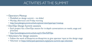• Operators Meetup	

• Modelled on design summit – no slides!	

• Monday afternoon and Friday morning	

• http://junodesig...