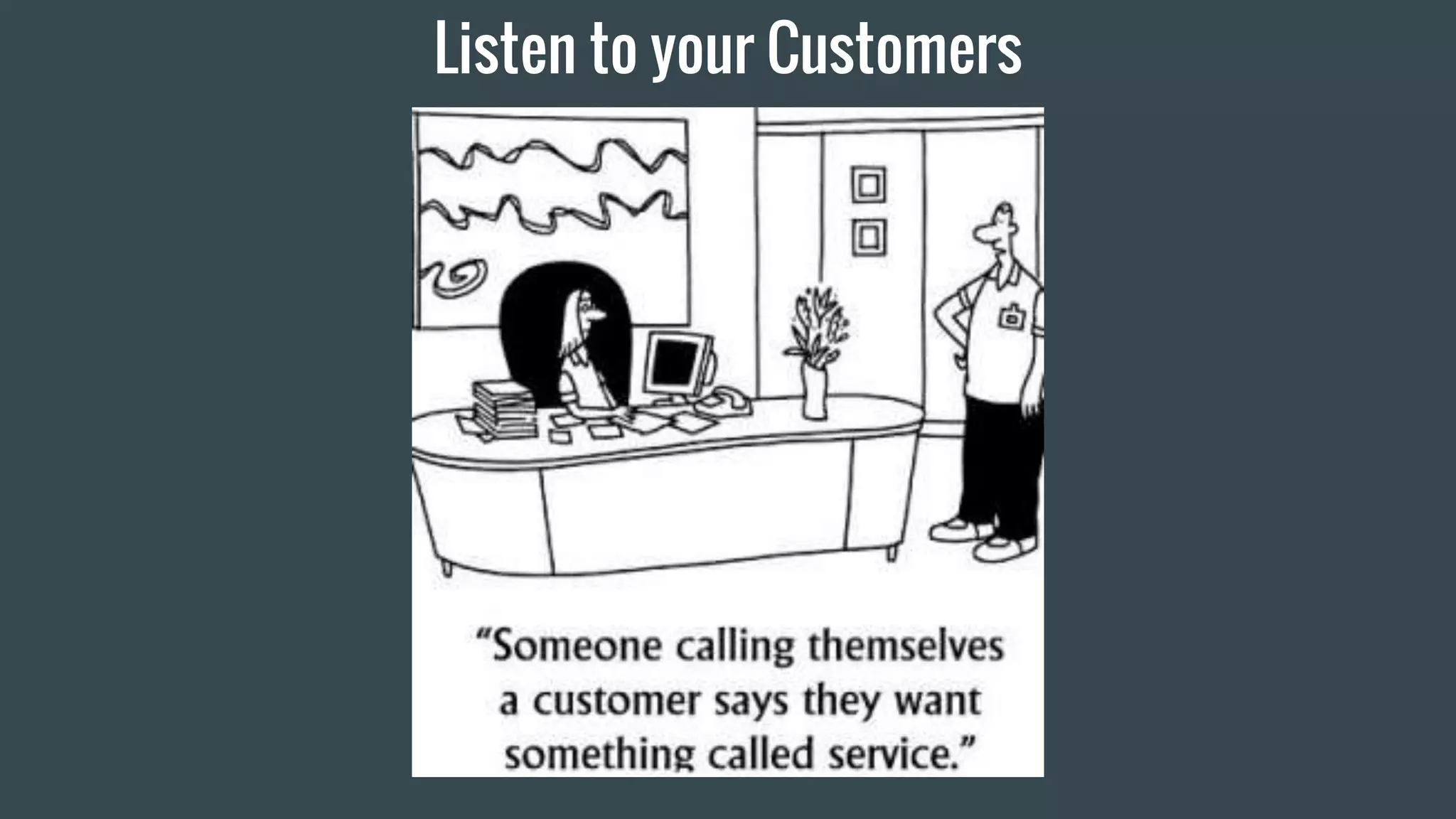 Listen to your Customers
 