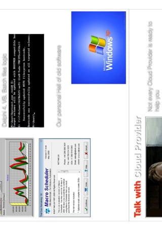 How about THIS
Delphi 4, VB, Batch ﬁles logic
Our personal Hell of old software
 