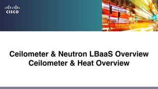 Ceilometer & Neutron LBaaS Overview
Ceilometer & Heat Overview
 
