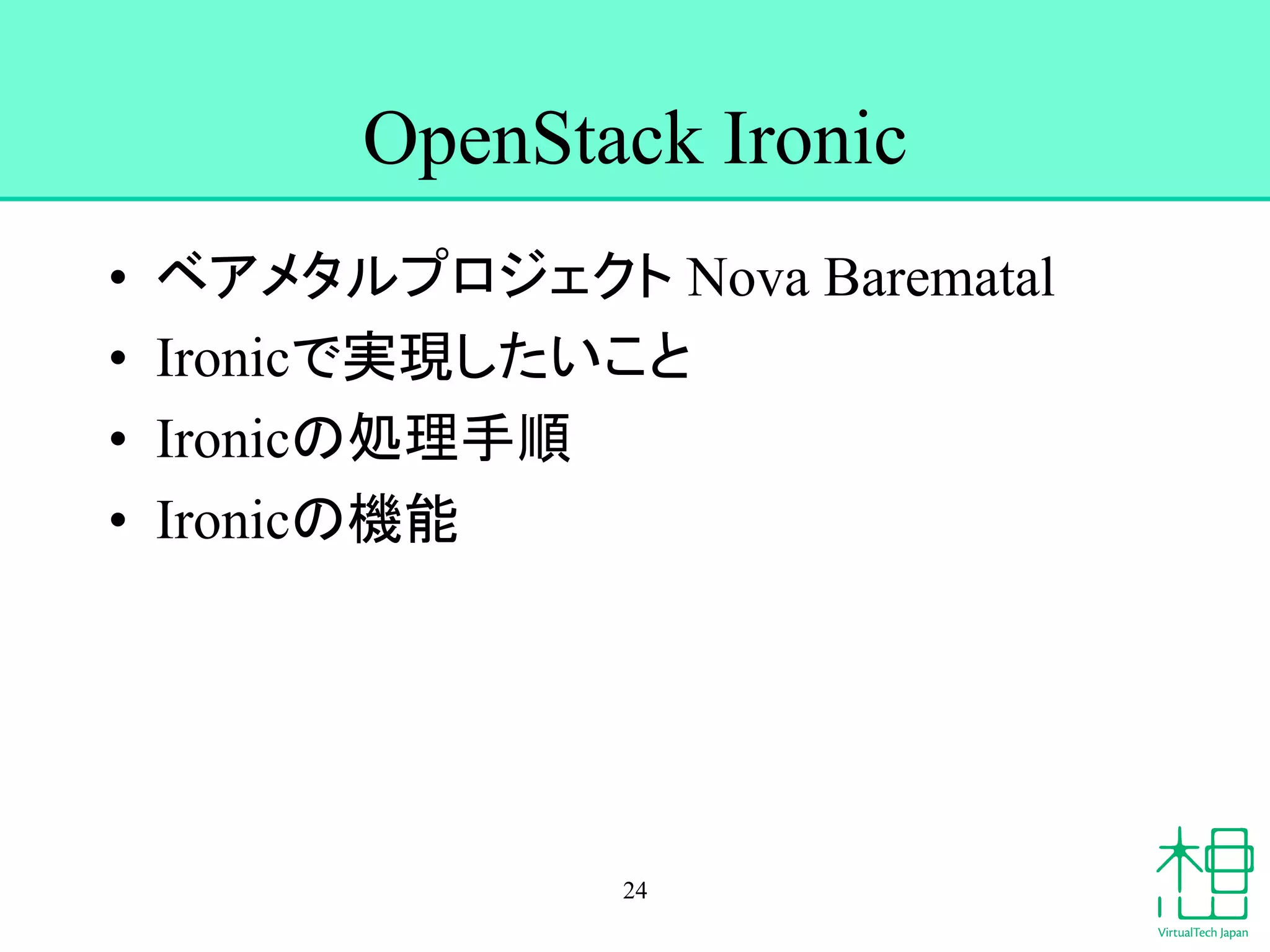 OpenStack Ironic 
• 䝧䜰䝯䝍䝹䝥䝻䝆䜵䜽䝖 Nova Barematal 
• Ironic䛷ᐇ⌧䛧䛯䛔䛣䛸 
• Ironic䛾ฎ⌮ᡭ㡰 
• Ironic䛾ᶵ⬟ 
24 
 