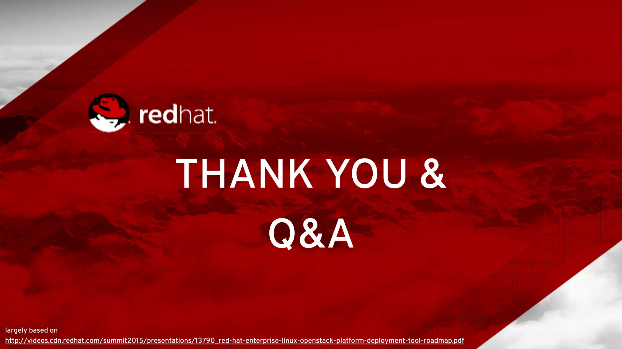 THANK YOU &
Q&A
largely based on
http://videos.cdn.redhat.com/summit2015/presentations/13790_red-hat-enterprise-linux-openstack-platform-deployment-tool-roadmap.pdf
 