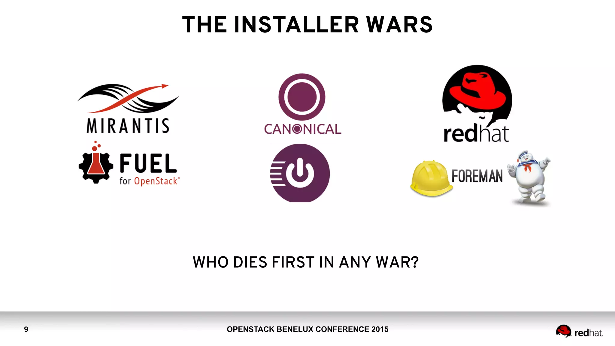 OPENSTACK BENELUX CONFERENCE 2015
THE INSTALLER WARS
9
WHO DIES FIRST IN ANY WAR?
 