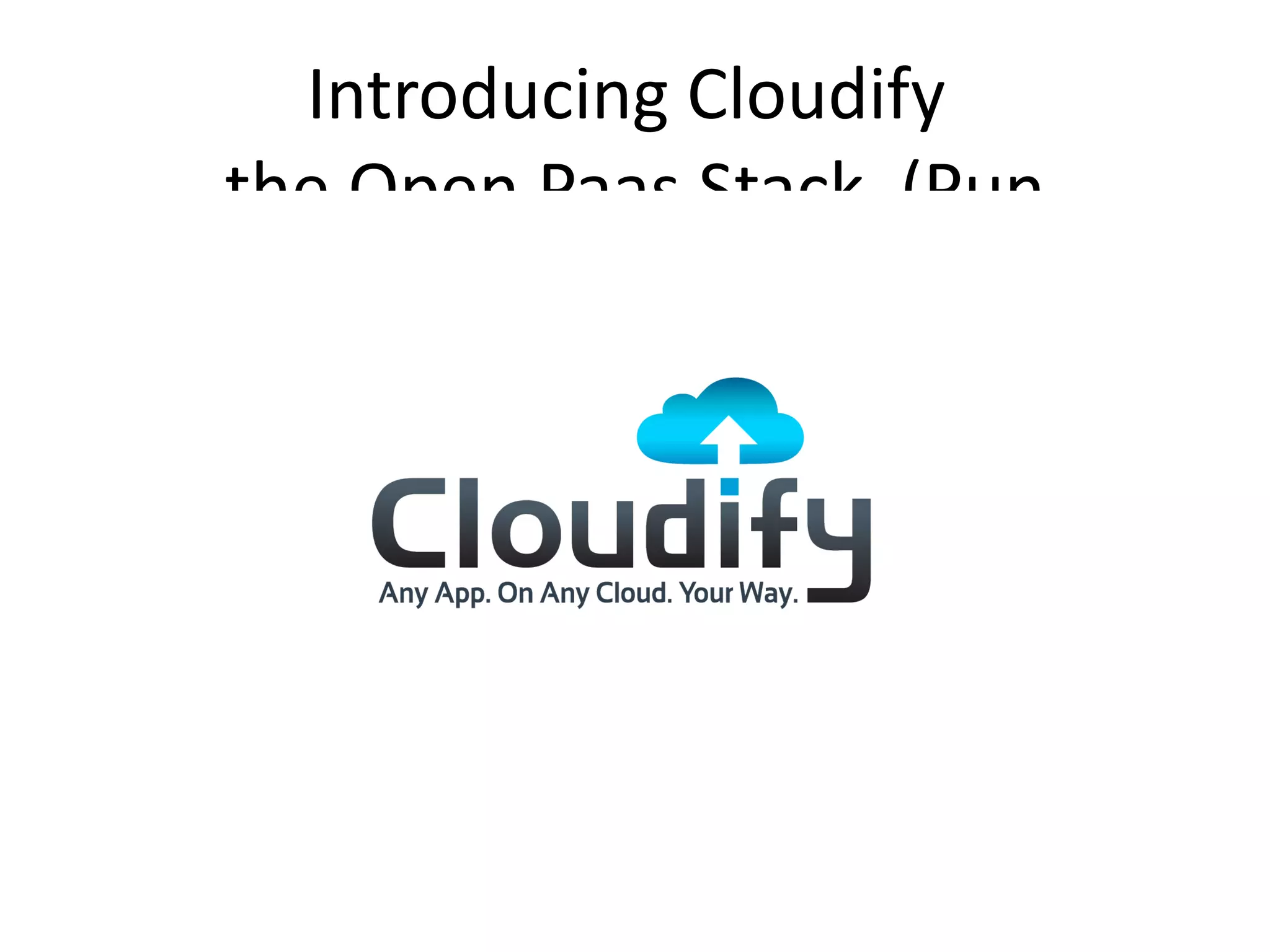 Introducing Cloudify
the Open Paas Stack (Pun
 