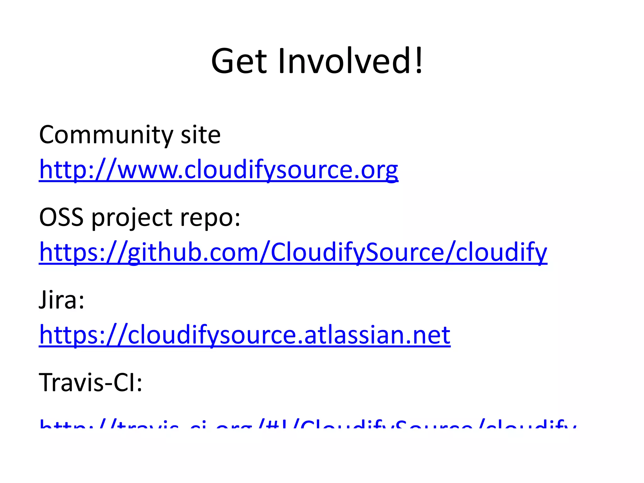Get Involved!
     Community site
     http://www.cloudifysource.org
     OSS project repo:
     https://github.com/CloudifySource/cloudify
     Jira:
     https://cloudifysource.atlassian.net
     Travis-CI:

33
     http://travis-ci.org/#!/CloudifySource/cloudify
 