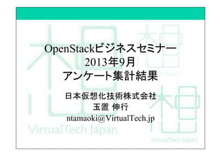 OpenStackビジネスセミナー
2013年9月
アンケート集計結果
日本仮想化技術株式会社
玉置 伸行
ntamaoki@VirtualTech.jp
 