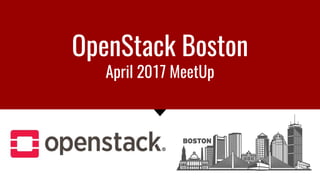 OpenStack Boston
April 2017 MeetUp
 