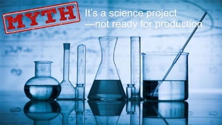 2
It’s a science project
—not ready for production
 