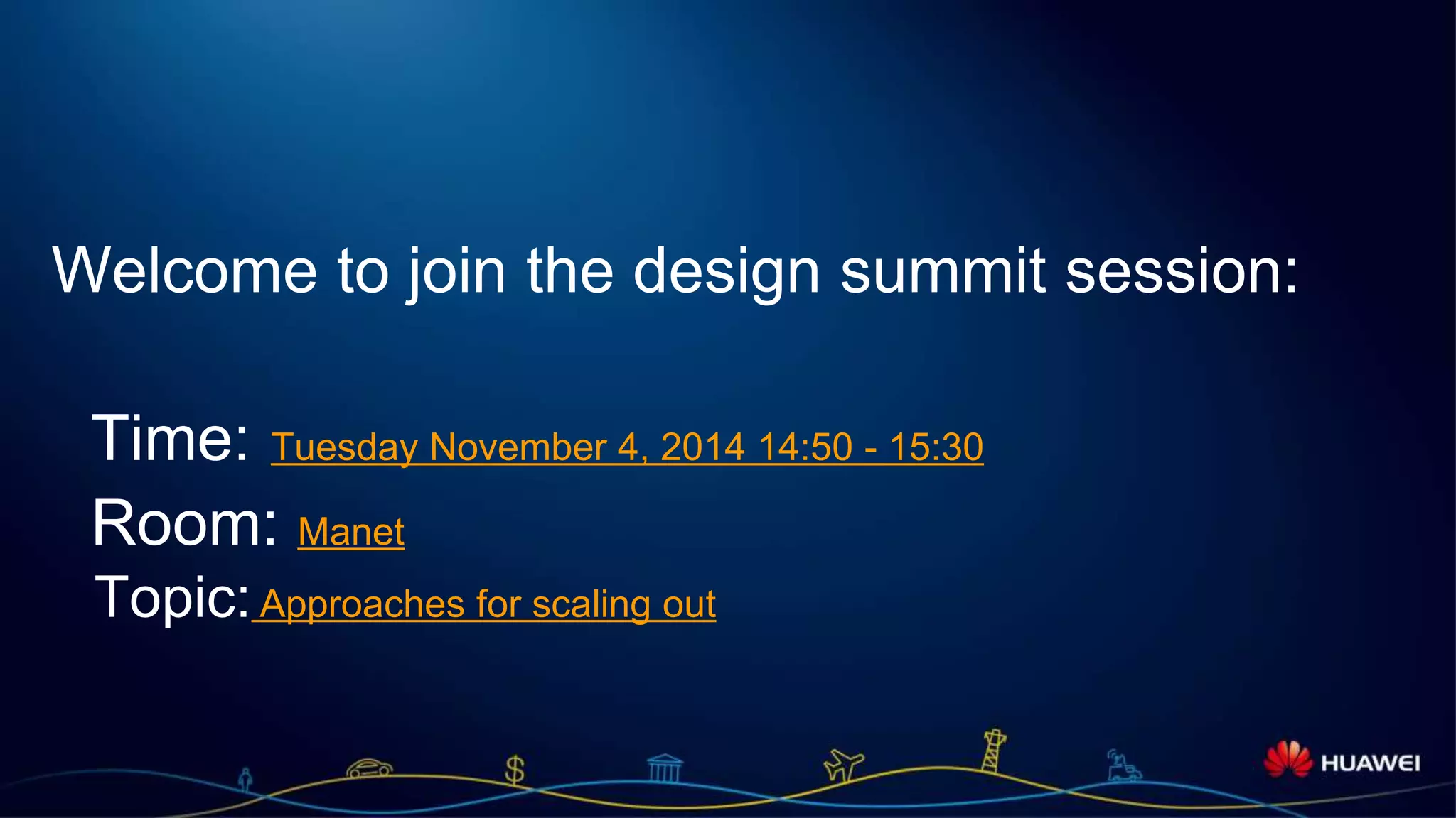 Page 25
Welcome to join the design summit session:
Time: Tuesday November 4, 2014 14:50 - 15:30
Room: Manet
Topic:Approaches for scaling out
 
