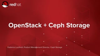 Red Hat Confidential - NDA Required
OpenStack + Ceph Storage
Federico Lucifredi, Product Management Director, Ceph Storage
 