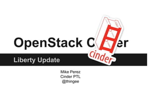 OpenStack Cinder
Liberty Update
Mike Perez
Cinder PTL
@thingee
 