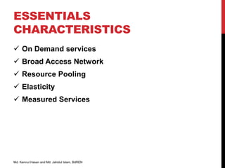 ESSENTIALS
CHARACTERISTICS
 On Demand services
 Broad Access Network
 Resource Pooling
 Elasticity
 Measured Services...