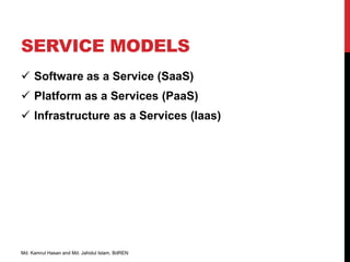 SERVICE MODELS
 Software as a Service (SaaS)
 Platform as a Services (PaaS)
 Infrastructure as a Services (Iaas)
Md. Ka...