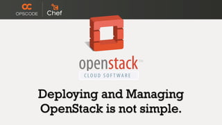 Deploying and Managing
OpenStack is not simple.
 