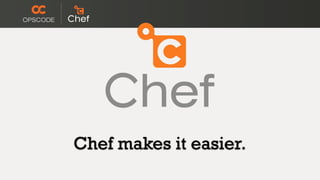 Chef makes it easier.
 