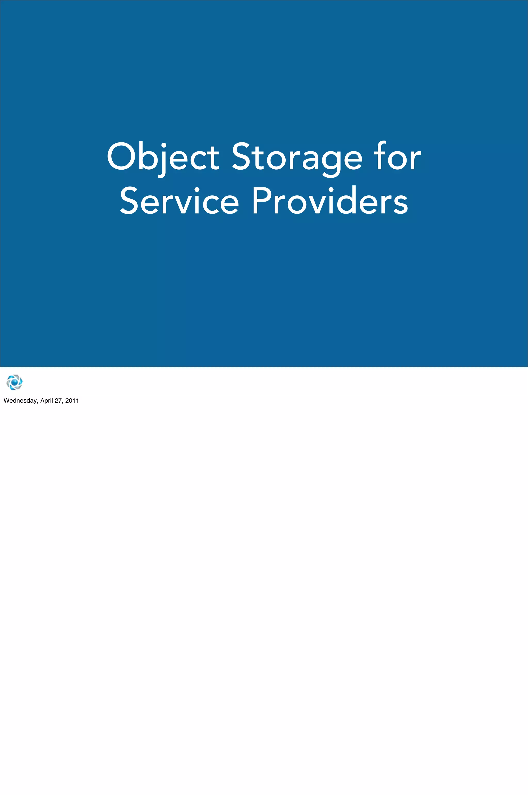 Object Storage for
                            Service Providers




Wednesday, April 27, 2011
 