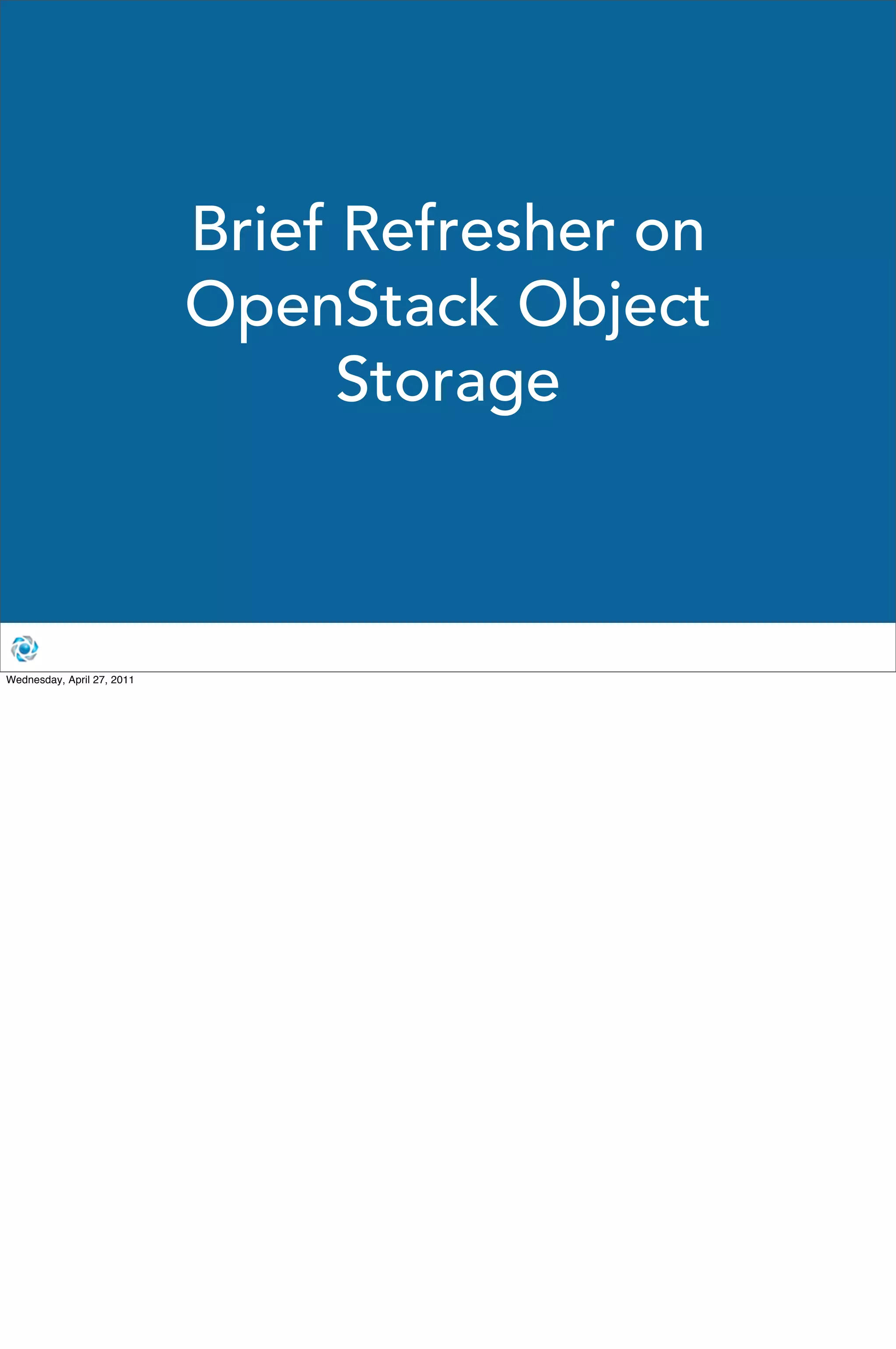 Brief Refresher on
                            OpenStack Object
                                  Storage



Wednesday, April 27, 2011
 