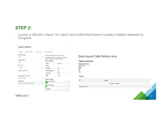 STEP 2:
•  Launch a VM with a flavor “m1.nano” and confirm that there’s no policy violation detected by
Congress.
23
 
