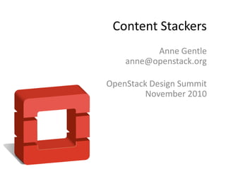 Content Stackers
          Anne Gentle
    anne@openstack.org

OpenStack Design Summit
         November 2010
 