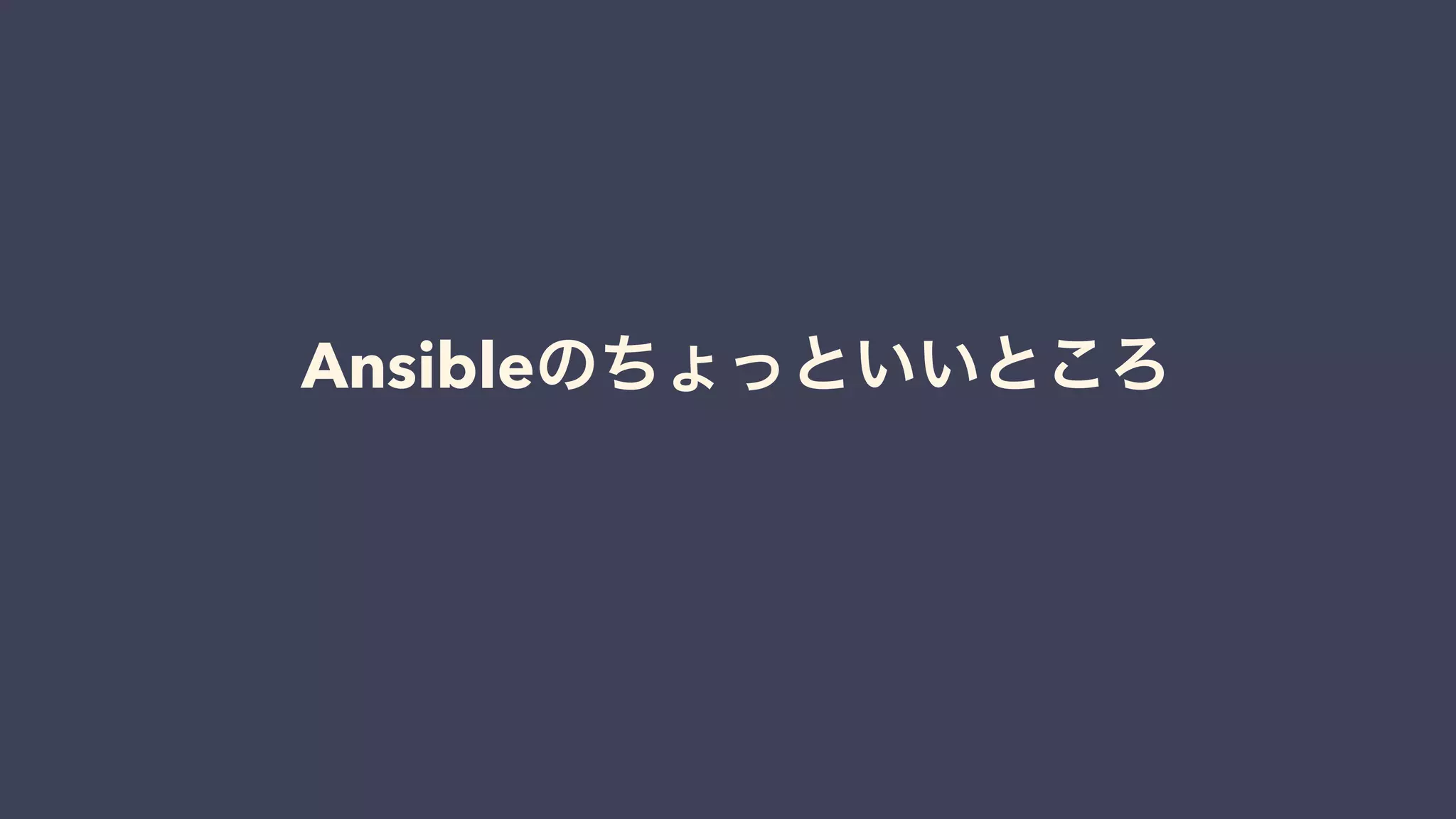Ansibleのちょっといいところ
 