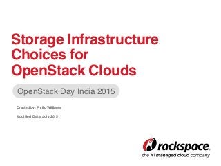 Created by: Philip Williams
Modiﬁed Date: July 2015
OpenStack Day India 2015
Storage Infrastructure
Choices for
OpenStack Clouds
 
