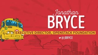 Jonathan
BryceBryceEXECUTIVE DIRECTOR, OPENSTACK FOUNDATION
@JBRYCE
 