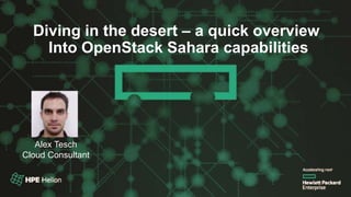 OpenStack® Summit Austin 2016Diving in the desert – a quick overview
Into OpenStack Sahara capabilities
Alex Tesch
Cloud Consultant
 