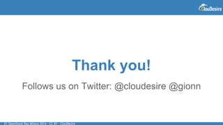 #1 OpenStack Day Milano 2014 - CC BY - ClouDesire
Thank you!
Follows us on Twitter: @cloudesire @gionn
 