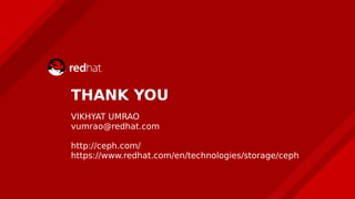 THANK YOU
VIKHYAT UMRAO
vumrao@redhat.com
http://ceph.com/
https://www.redhat.com/en/technologies/storage/ceph
 