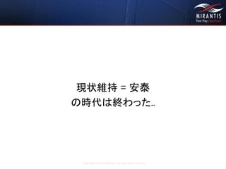 Copyright © 2016 Mirantis, Inc. All rights reserved
現状維持 = 安泰
の時代は終わった..
 