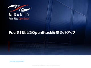 Copyright © 2016 Mirantis, Inc. All rights reserved
training.mirantis.com
Fuelを利用したOpenStack簡単セットアップ
 